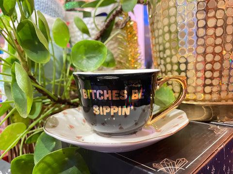 Bitches Be Sipping - Tea Cup & Saucer